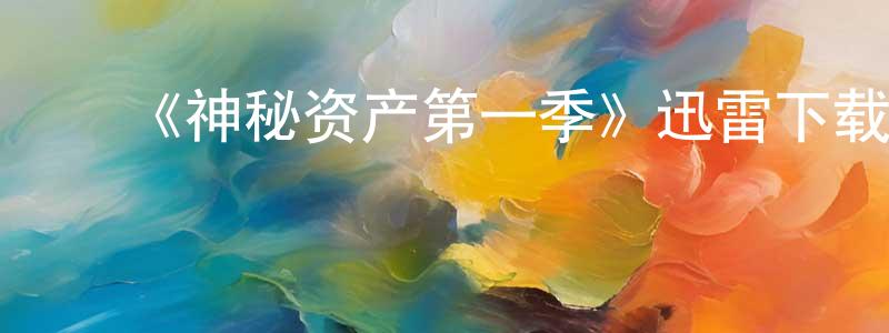 ﻿陈昌和发布﻿《神秘资产第一季》迅雷下载/在线观看-犯罪历史-美剧天堂